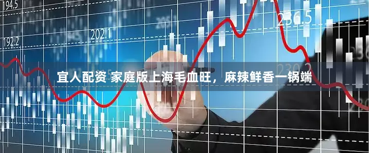 宜人配资 家庭版上海毛血旺，麻辣鲜香一锅端